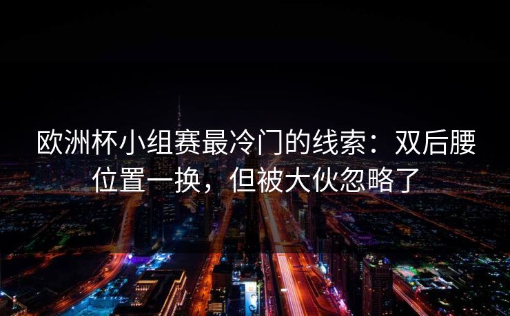 欧洲杯小组赛最冷门的线索：双后腰位置一换，但被大伙忽略了